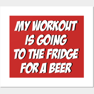 My Workout Is Going To The Fridge For A Beer: Funny T-Shirt Posters and Art